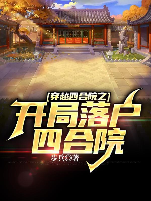 穿越四合院之开局落户四合院 穿越四合院之开局落户四合院
