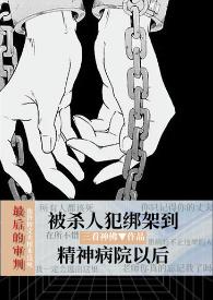 被杀人犯抓进精神病院以后(暗黑NPH) 被杀人犯抓进精神病院以后(暗黑NPH)