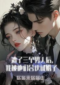 渣了三个男人后,我被他们合伙试婚了(1v3) 渣了三个男人后,我被他们合伙试婚了(1v3)