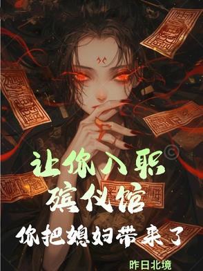 让你入职殡仪馆,你把媳妇带来了 让你入职殡仪馆,你把媳妇带来了