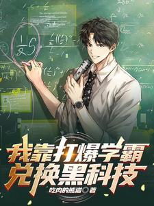 我靠打爆学霸兑换黑科技 我靠打爆学霸兑换黑科技