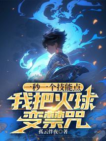 一秒一个技能点,我把火球变禁咒 一秒一个技能点,我把火球变禁咒